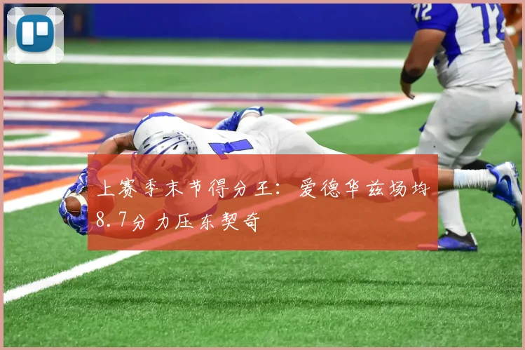 上赛季末节得分王：爱德华兹场均8.7分力压东契奇