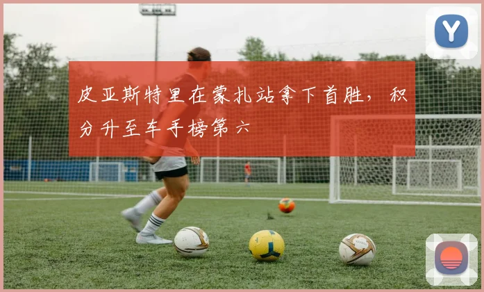 皮亚斯特里在蒙扎站拿下首胜,积分升至车手榜第六